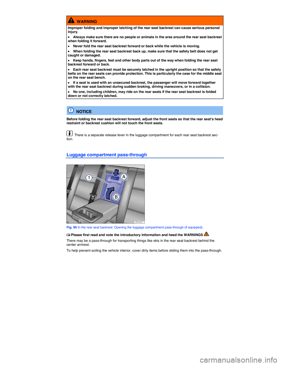 VOLKSWAGEN JETTA 2016  Owners Manual  
  WARNING 
Improper folding and improper latching of the rear seat backrest can cause serious personal injury. 
�x Always make sure there are no people or animals in the area around the rear seat ba