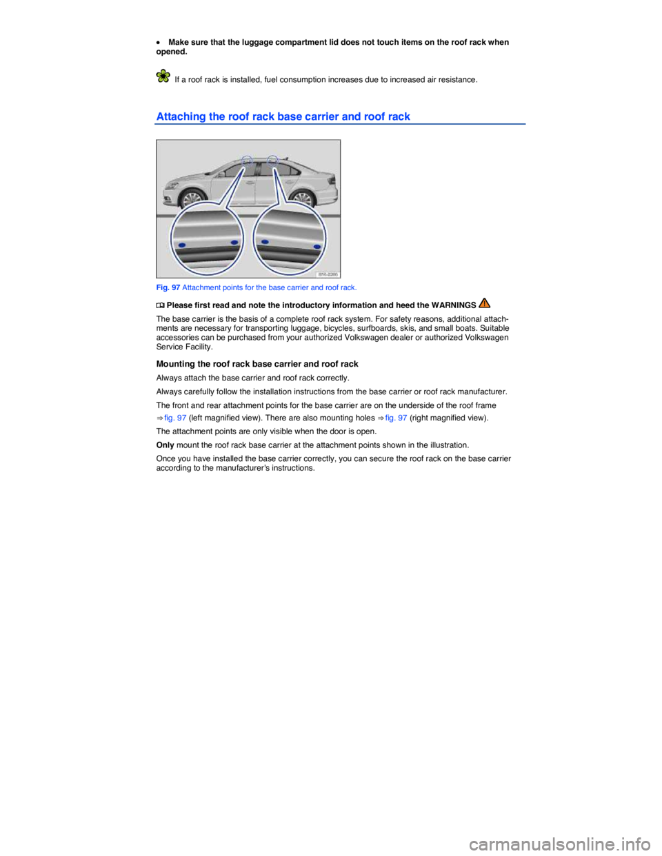 VOLKSWAGEN JETTA 2016  Owners Manual  
�x Make sure that the luggage compartment lid does not touch items on the roof rack when opened. 
  If a roof rack is installed, fuel consumption increases due to increased air resistance. 
Attachin