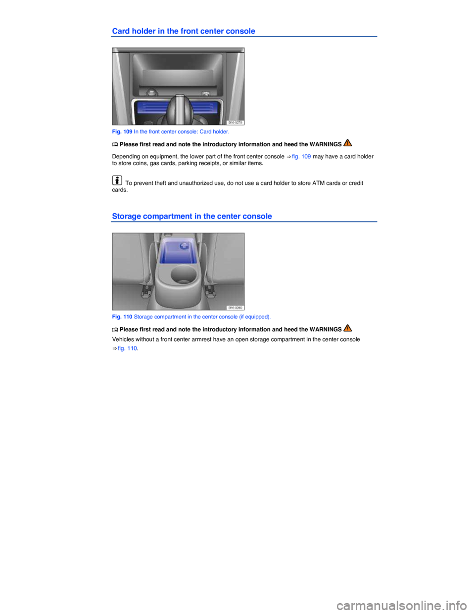 VOLKSWAGEN JETTA 2016  Owners Manual  
Card holder in the front center console 
 
Fig. 109 In the front center console: Card holder. 
�