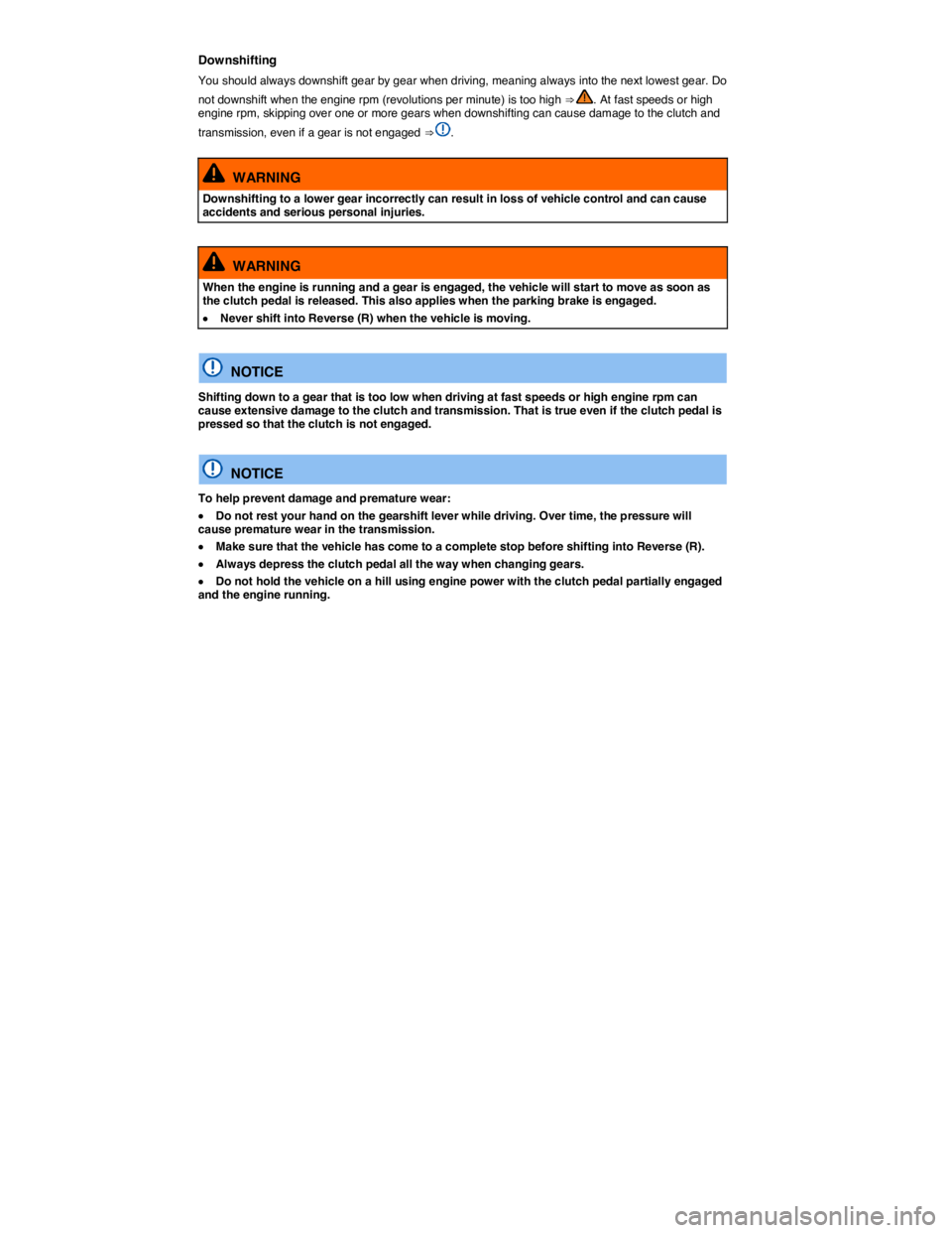 VOLKSWAGEN JETTA 2016  Owners Manual  
Downshifting 
You should always downshift gear by gear when driving, meaning always into the next lowest gear. Do 
not downshift when the engine rpm (revolutions per minute) is too high ⇒ . At f