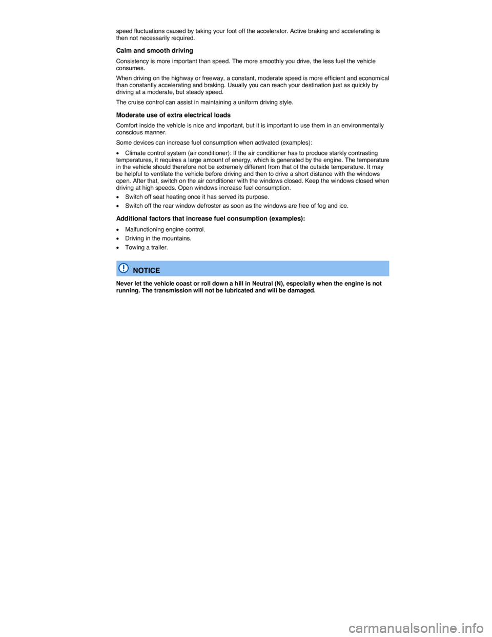VOLKSWAGEN JETTA 2016  Owners Manual  
speed fluctuations caused by taking your foot off the accelerator. Active braking and accelerating is then not necessarily required. 
Calm and smooth driving 
Consistency is more important than spee