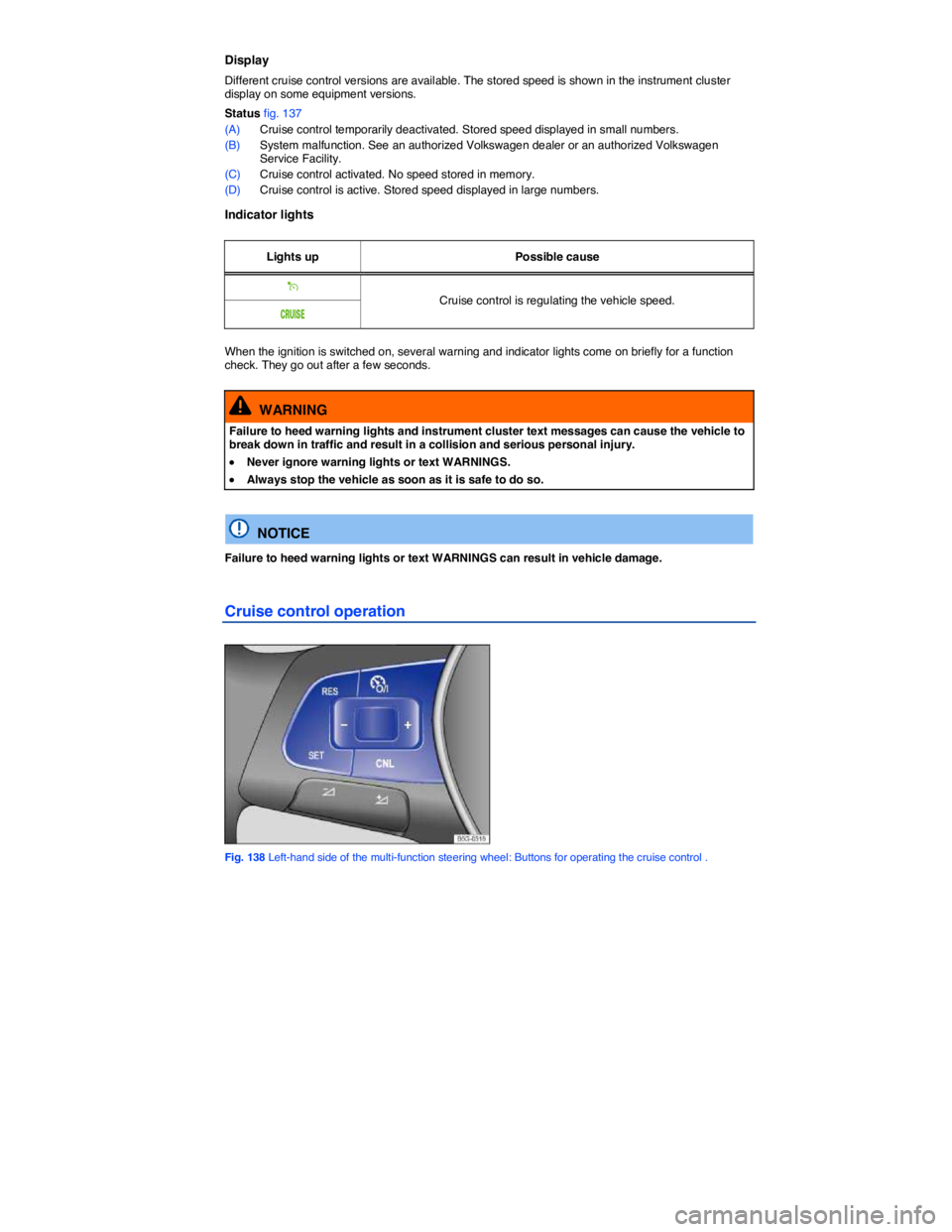 VOLKSWAGEN JETTA 2016  Owners Manual  
Display 
Different cruise control versions are available. The stored speed is shown in the instrument cluster display on some equipment versions. 
Status fig. 137 
(A) Cruise control temporarily dea