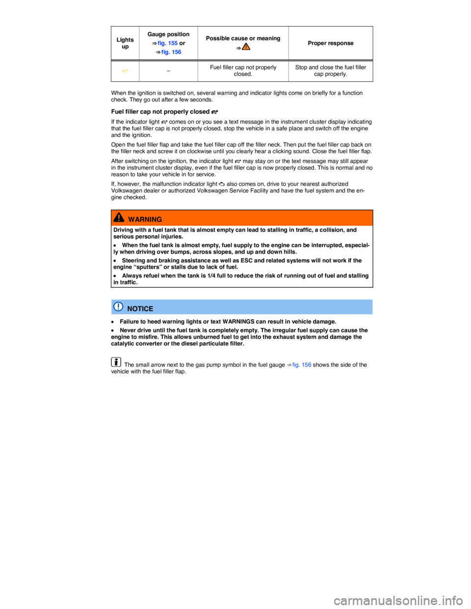 VOLKSWAGEN JETTA 2016  Owners Manual  
Lights up  
Gauge position 
⇒ fig. 155 or 
⇒ fig. 156  
Possible cause or meaning 
⇒   Proper response  
�