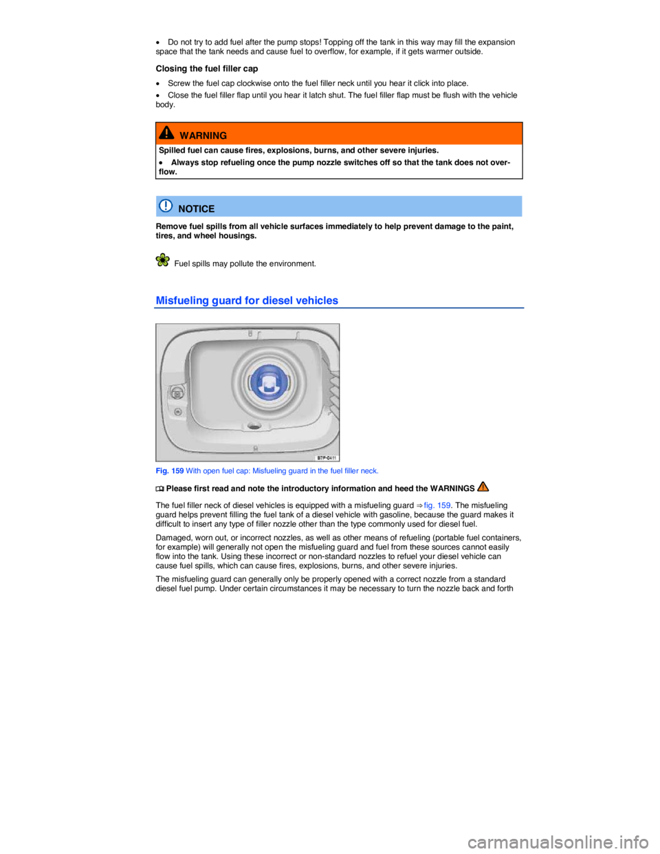 VOLKSWAGEN JETTA 2016  Owners Manual  
�x Do not try to add fuel after the pump stops! Topping off the tank in this way may fill the expansion space that the tank needs and cause fuel to overflow, for example, if it gets warmer outside. 