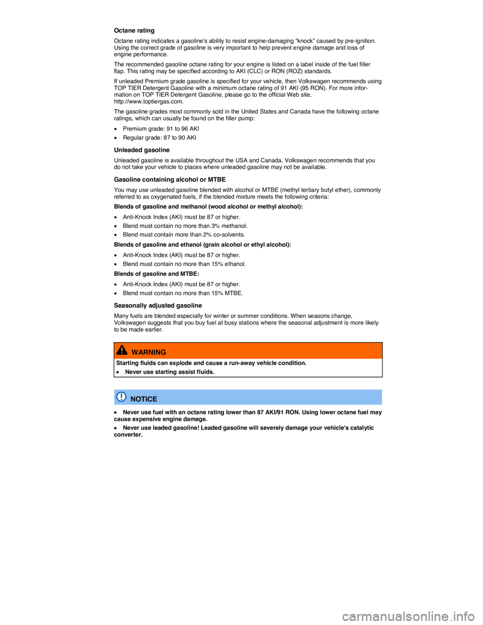 VOLKSWAGEN JETTA 2016  Owners Manual  
Octane rating 
Octane rating indicates a gasolines ability to resist engine-damaging “knock” caused by pre-ignition. Using the correct grade of gasoline is very important to help prevent engine