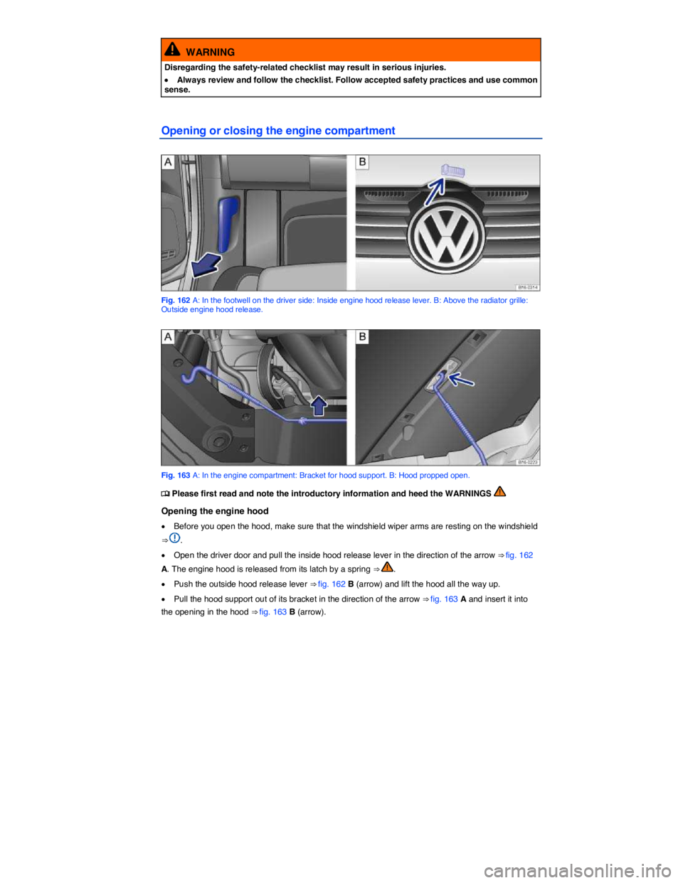 VOLKSWAGEN JETTA 2016  Owners Manual  
  WARNING 
Disregarding the safety-related checklist may result in serious injuries. 
�x Always review and follow the checklist. Follow accepted safety practices and use common sense. 
Opening or cl