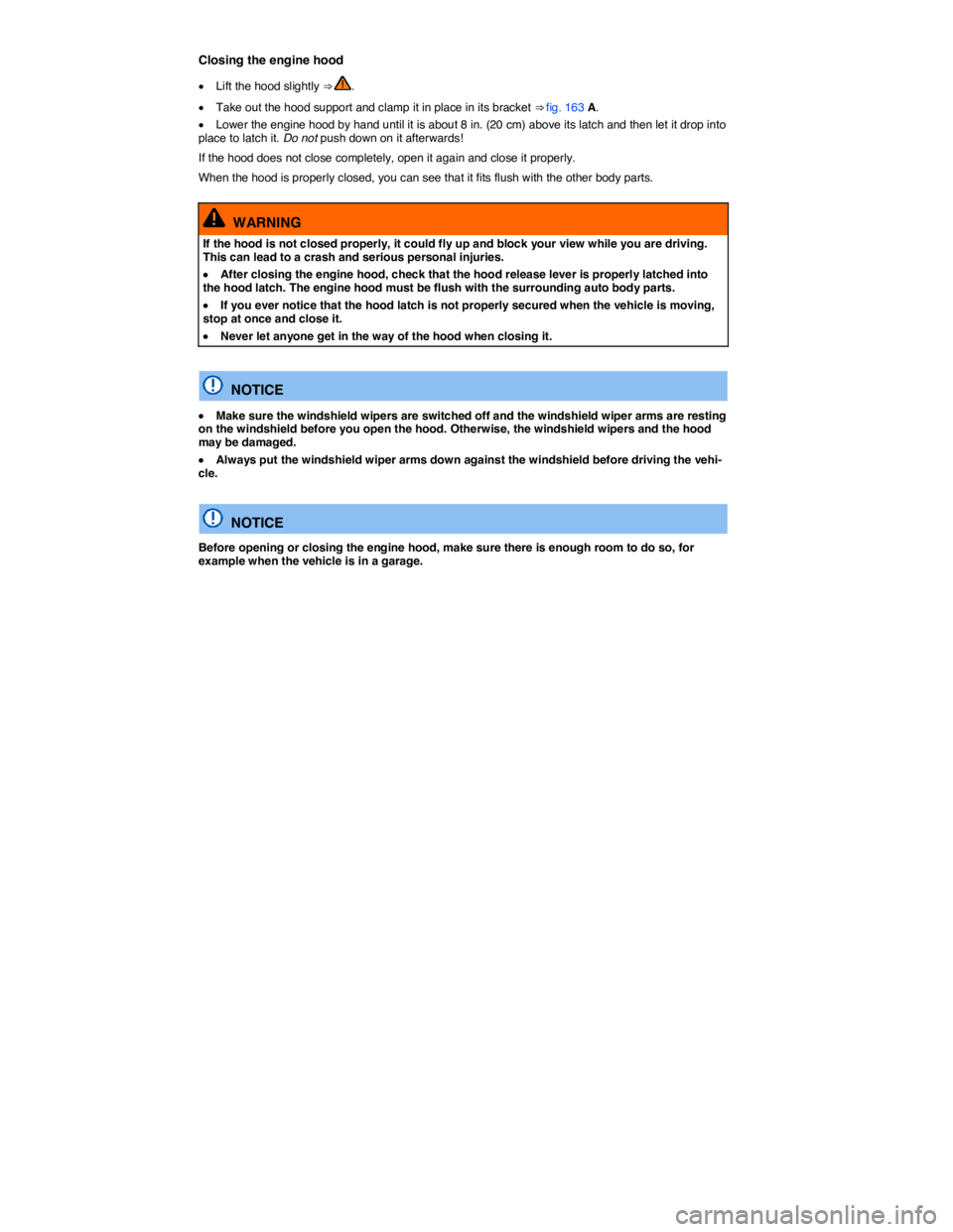 VOLKSWAGEN JETTA 2016  Owners Manual  
Closing the engine hood 
�x Lift the hood slightly ⇒ . 
�x Take out the hood support and clamp it in place in its bracket ⇒ fig. 163 A. 
�x Lower the engine hood by hand until it is about 8 