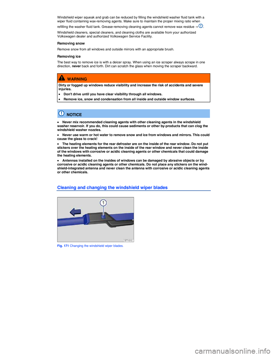 VOLKSWAGEN JETTA 2016  Owners Manual  
Windshield wiper squeak and grab can be reduced by filling the windshield washer fluid tank with a wiper fluid containing wax-removing agents. Make sure to maintain the proper mixing ratio when 
ref