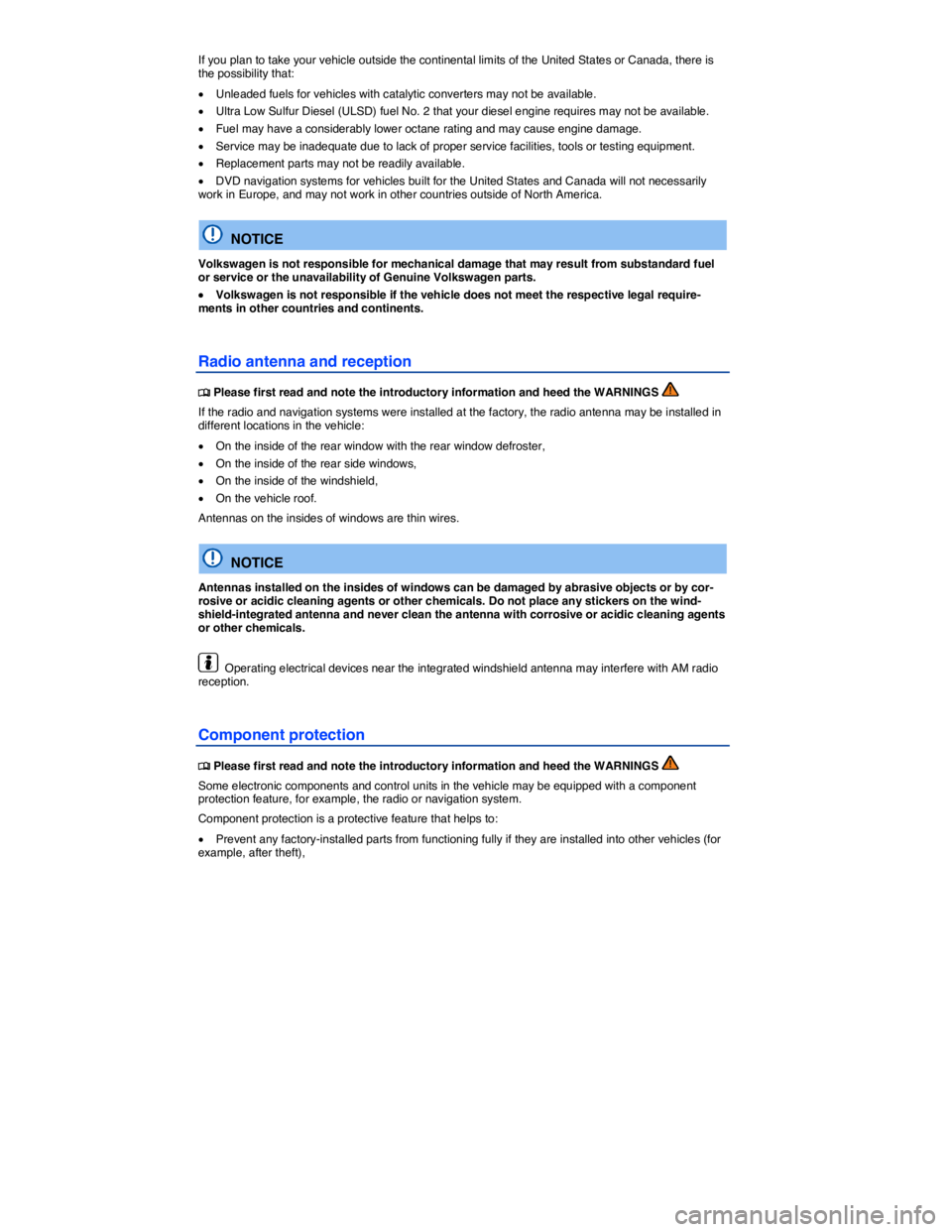 VOLKSWAGEN JETTA 2016  Owners Manual  
If you plan to take your vehicle outside the continental limits of the United States or Canada, there is the possibility that: 
�x Unleaded fuels for vehicles with catalytic converters may not be av