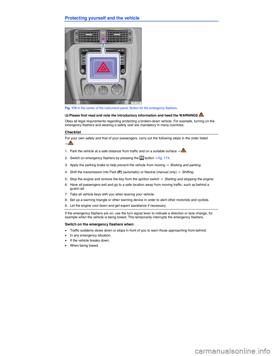 VOLKSWAGEN JETTA 2016  Owners Manual  
Protecting yourself and the vehicle 
 
Fig. 174 In the center of the instrument panel: Button for the emergency flashers. 
�