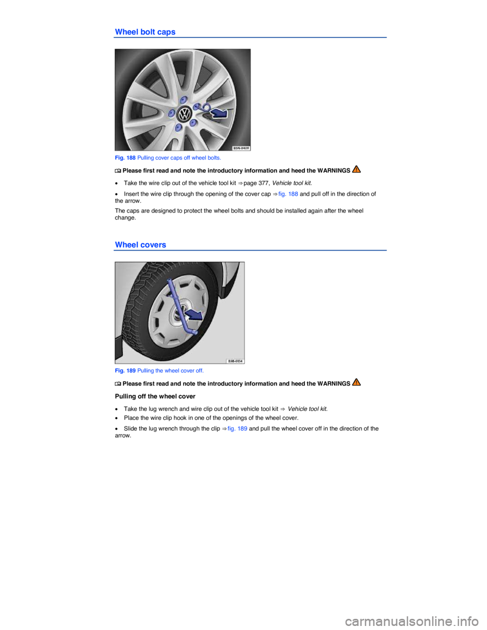 VOLKSWAGEN JETTA 2016  Owners Manual  
Wheel bolt caps 
 
Fig. 188 Pulling cover caps off wheel bolts. 
�