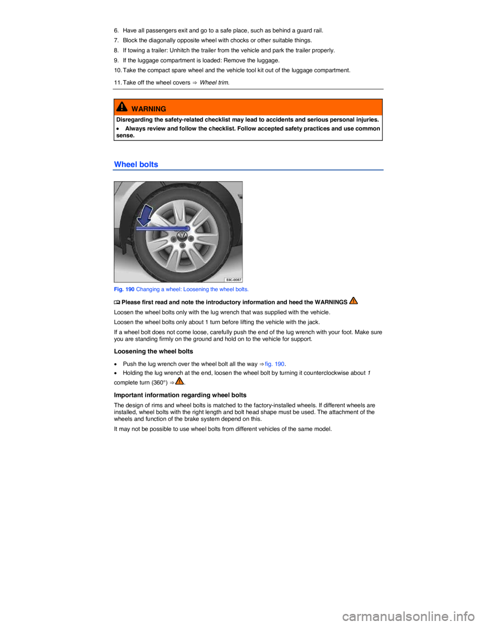 VOLKSWAGEN JETTA 2016  Owners Manual  
6.  Have all passengers exit and go to a safe place, such as behind a guard rail. 
7.  Block the diagonally opposite wheel with chocks or other suitable things. 
8.  If towing a trailer: Unhitch the