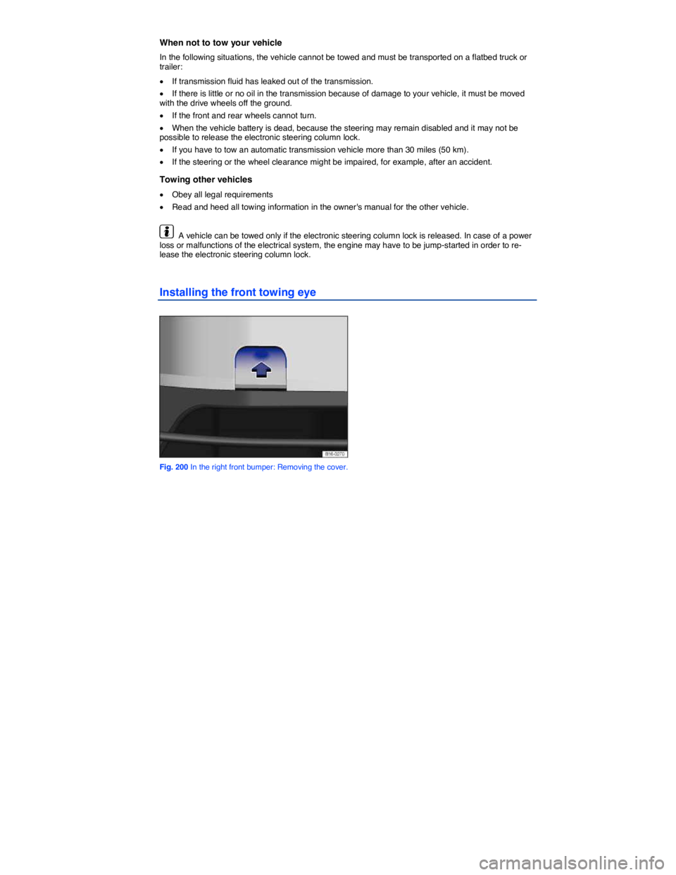 VOLKSWAGEN JETTA 2016  Owners Manual  
When not to tow your vehicle 
In the following situations, the vehicle cannot be towed and must be transported on a flatbed truck or trailer: 
�x If transmission fluid has leaked out of the transmis