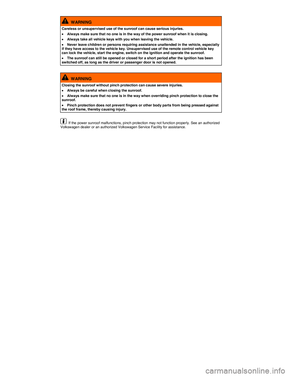 VOLKSWAGEN JETTA 2016 Manual PDF  
  WARNING 
Careless or unsupervised use of the sunroof can cause serious injuries. 
�x Always make sure that no one is in the way of the power sunroof when it is closing. 
�x Always take all vehicle