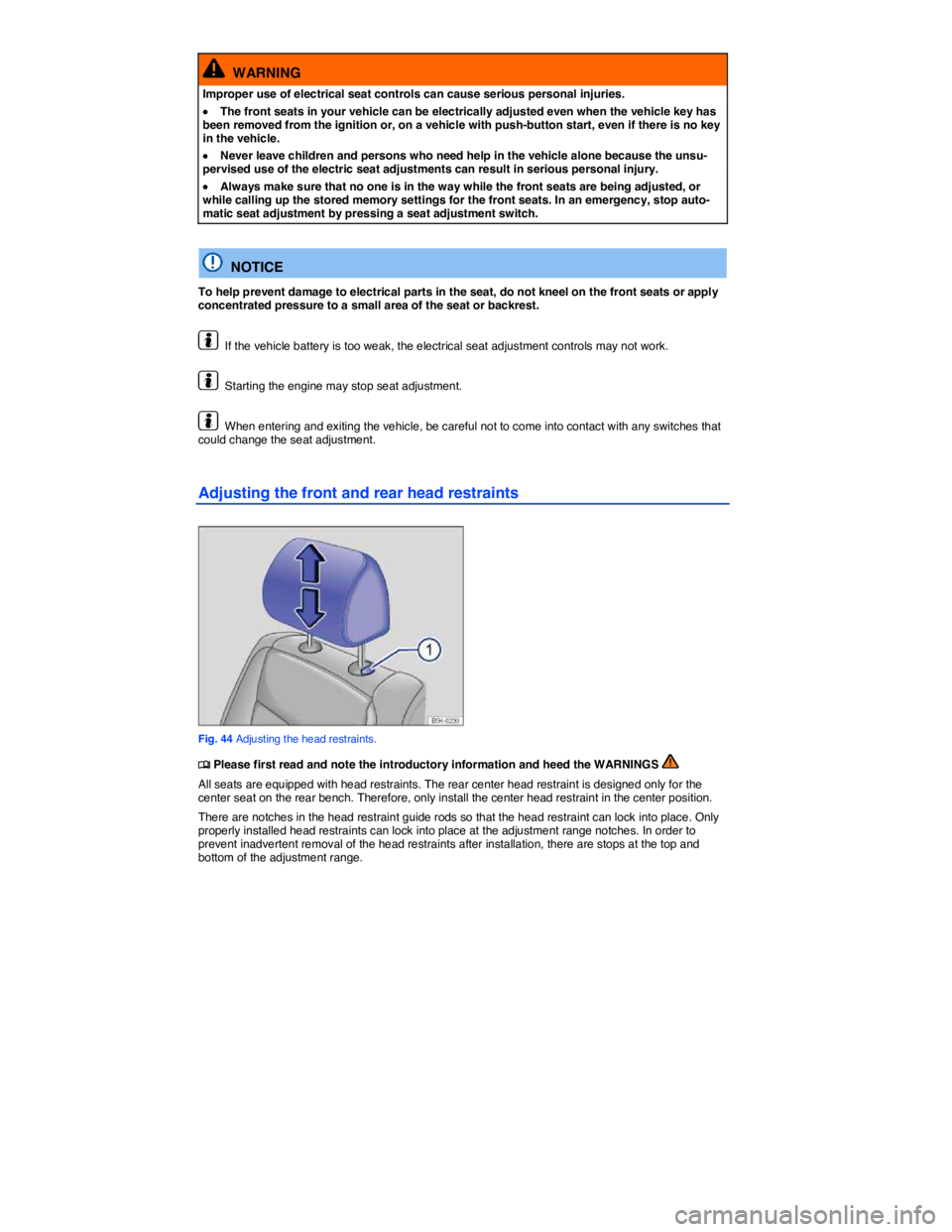 VOLKSWAGEN JETTA 2016 Manual Online  
  WARNING 
Improper use of electrical seat controls can cause serious personal injuries. 
�x The front seats in your vehicle can be electrically adjusted even when the vehicle key has been removed f