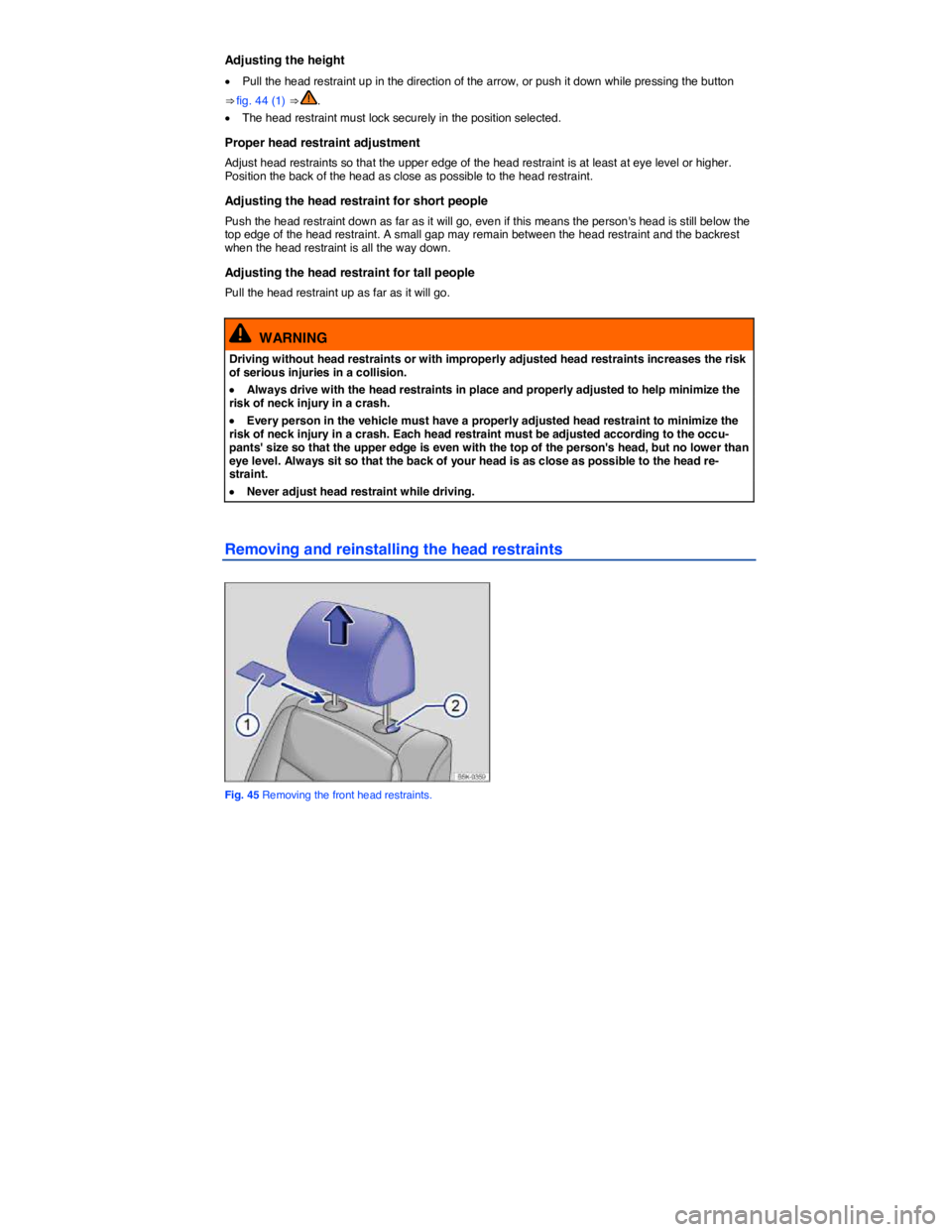 VOLKSWAGEN JETTA 2016 Manual Online  
Adjusting the height 
�x Pull the head restraint up in the direction of the arrow, or push it down while pressing the button 
⇒ fig. 44 (1) ⇒ . 
�x The head restraint must lock securely in t