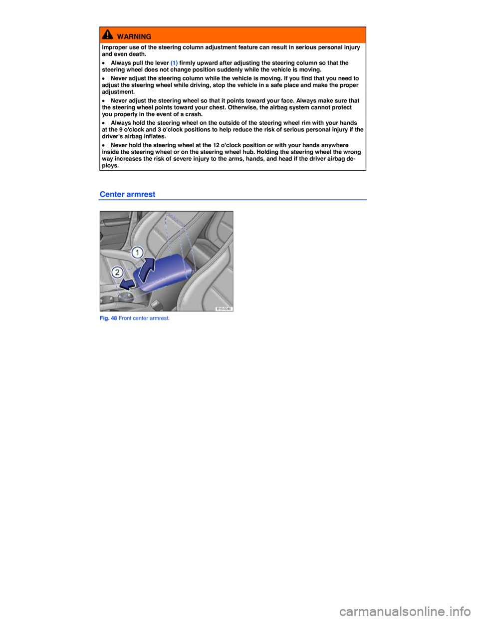 VOLKSWAGEN JETTA 2016  Owners Manual  
  WARNING 
Improper use of the steering column adjustment feature can result in serious personal injury and even death. 
�x Always pull the lever (1) firmly upward after adjusting the steering colum