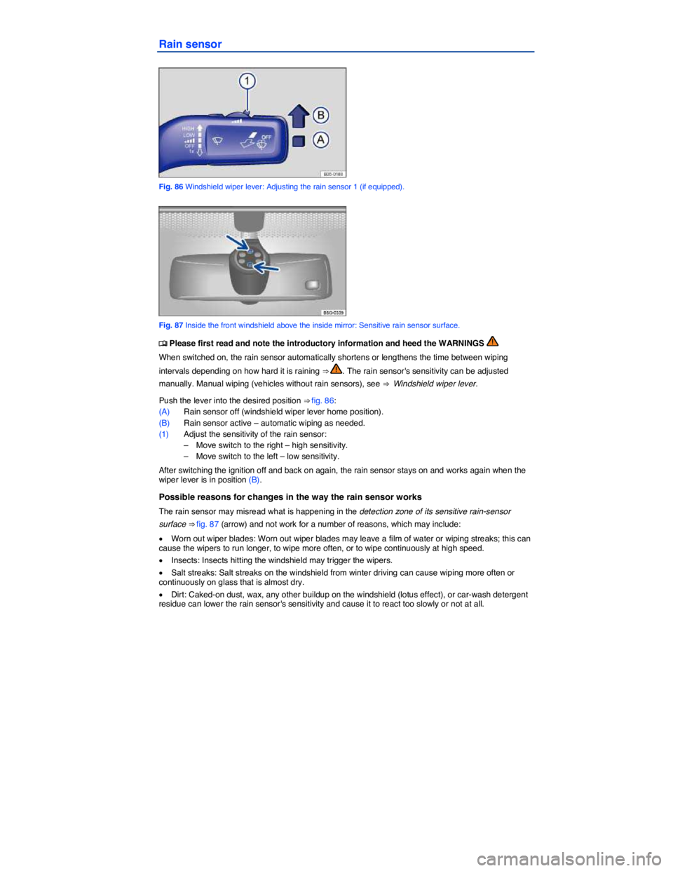 VOLKSWAGEN JETTA 2015  Owners Manual  
Rain sensor 
 
Fig. 86 Windshield wiper lever: Adjusting the rain sensor 1 (if equipped). 
 
Fig. 87 Inside the front windshield above the inside mirror: Sensitive rain sensor surface. 
�