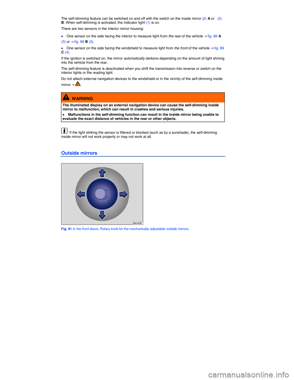 VOLKSWAGEN JETTA 2015  Owners Manual  
The self-dimming feature can be switched on and off with the switch on the inside mirror (2) A or   (2) B. When self-dimming is activated, the indicator light (1) is on. 
There are two sensors in th