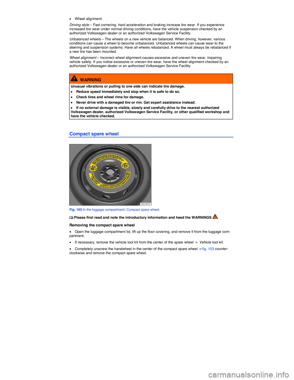 VOLKSWAGEN JETTA 2015  Owners Manual  
�x Wheel alignment. 
Driving style – Fast cornering, hard acceleration and braking increase tire wear. If you experience increased tire wear under normal driving conditions, have the vehicle suspe