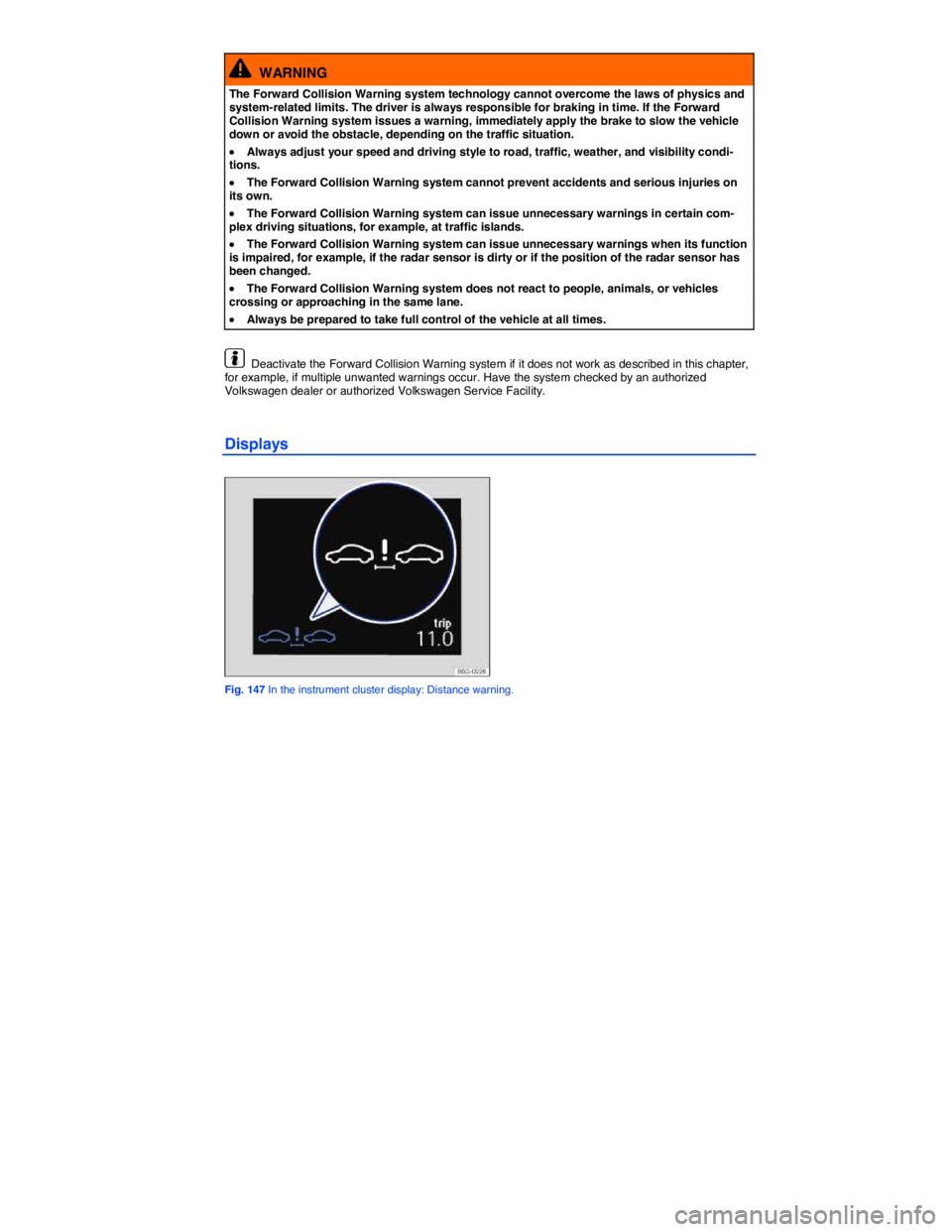 VOLKSWAGEN JETTA 2015  Owners Manual  
  WARNING 
The Forward Collision Warning system technology cannot overcome the laws of physics and system-related limits. The driver is always responsible for braking in time. If the Forward Collisi