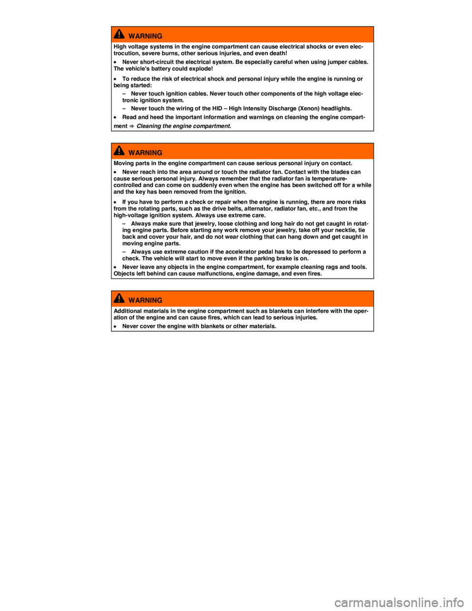 VOLKSWAGEN JETTA 2015  Owners Manual  
  WARNING 
High voltage systems in the engine compartment can cause electrical shocks or even elec-trocution, severe burns, other serious injuries, and even death! 
�x Never short-circuit the electr