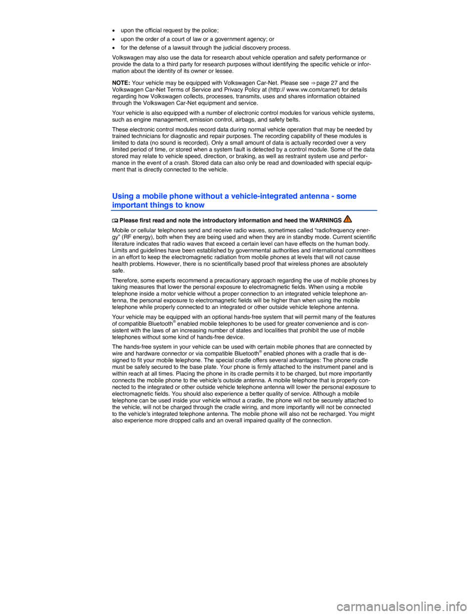 VOLKSWAGEN JETTA 2015  Owners Manual  
�x upon the official request by the police; 
�x upon the order of a court of law or a government agency; or 
�x for the defense of a lawsuit through the judicial discovery process. 
Volkswagen may a