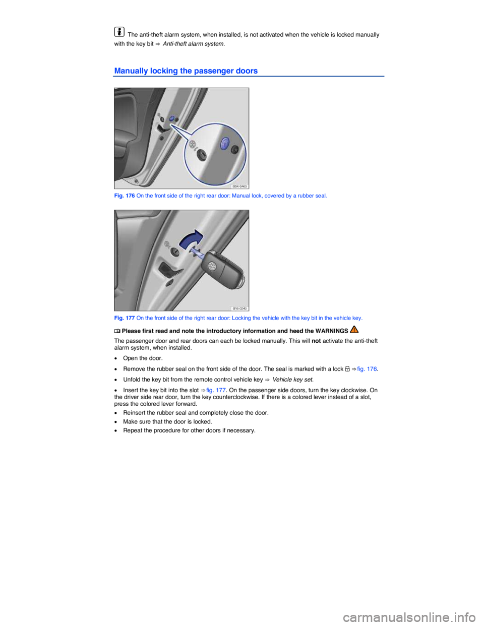 VOLKSWAGEN JETTA 2015  Owners Manual  
  The anti-theft alarm system, when installed, is not activated when the vehicle is locked manually 
with the key bit ⇒  Anti-theft alarm system. 
Manually locking the passenger doors 
 
Fig. 17