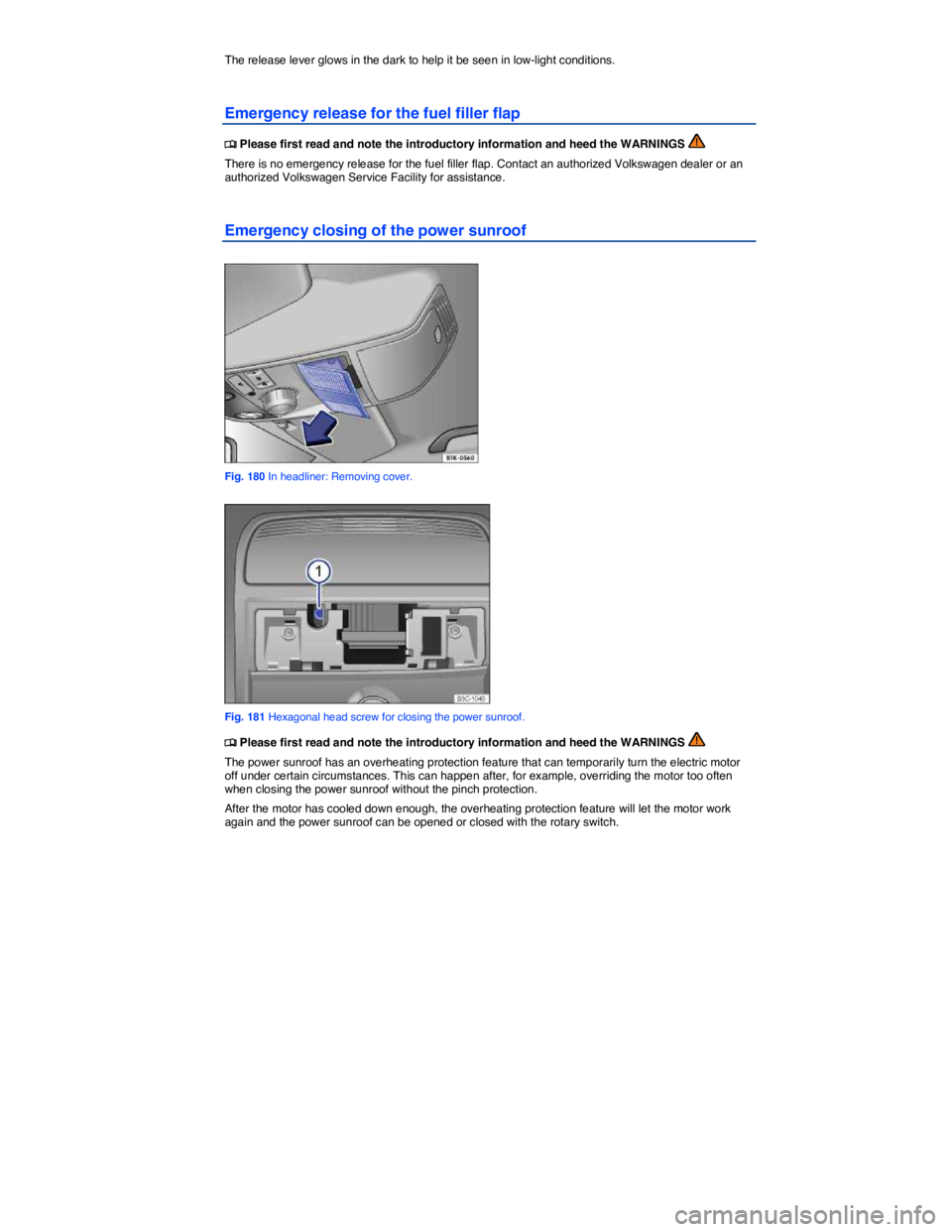 VOLKSWAGEN JETTA 2015  Owners Manual  
The release lever glows in the dark to help it be seen in low-light conditions. 
Emergency release for the fuel filler flap 
�