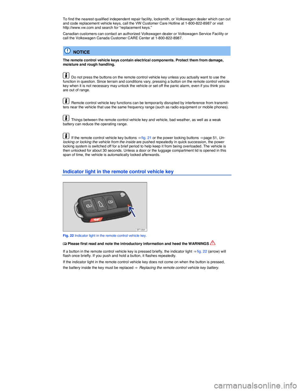 VOLKSWAGEN JETTA 2015 Service Manual  
To find the nearest qualified independent repair facility, locksmith, or Volkswagen dealer which can cut and code replacement vehicle keys, call the VW Customer Care Hotline at 1-800-822-8987 or vis