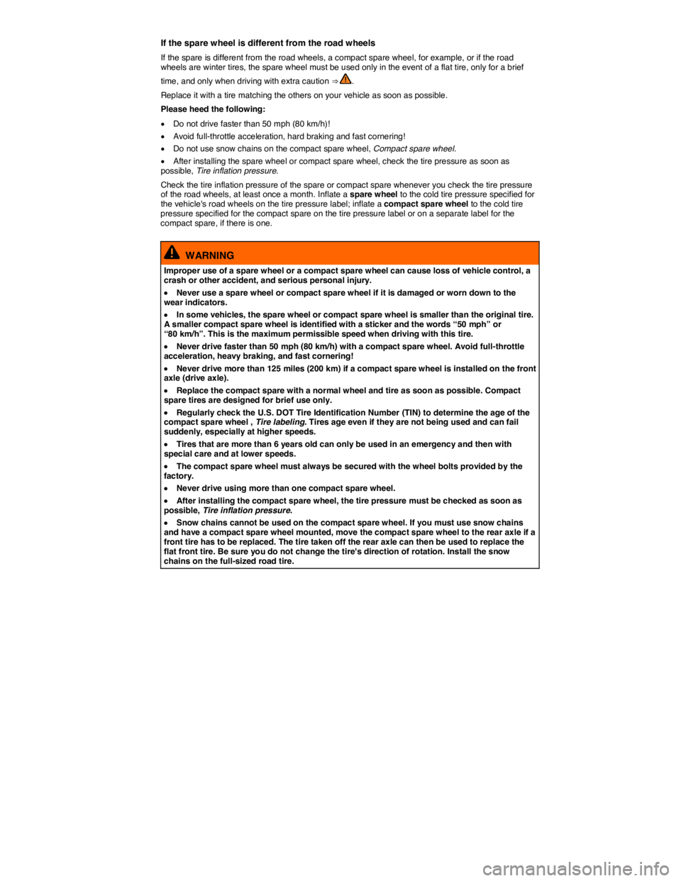 VOLKSWAGEN JETTA 2014  Owners Manual  
If the spare wheel is different from the road wheels 
If the spare is different from the road wheels, a compact spare wheel, for example, or if the road wheels are winter tires, the spare wheel must