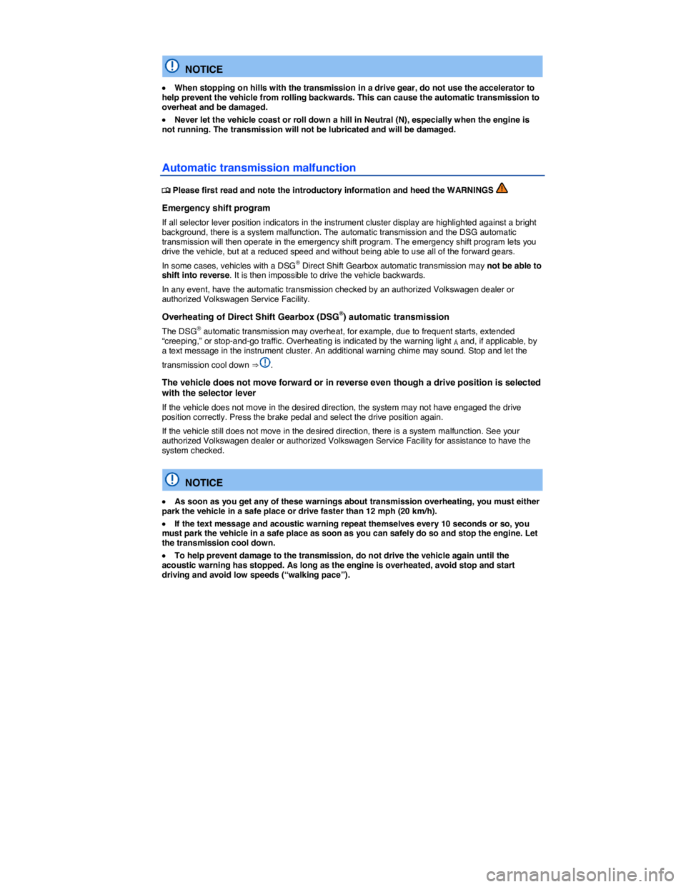 VOLKSWAGEN JETTA 2014  Owners Manual  
 
  NOTICE 
�x When stopping on hills with the transmission in a drive gear, do not use the accelerator to help prevent the vehicle from rolling backwards. This can cause the automatic transmission 