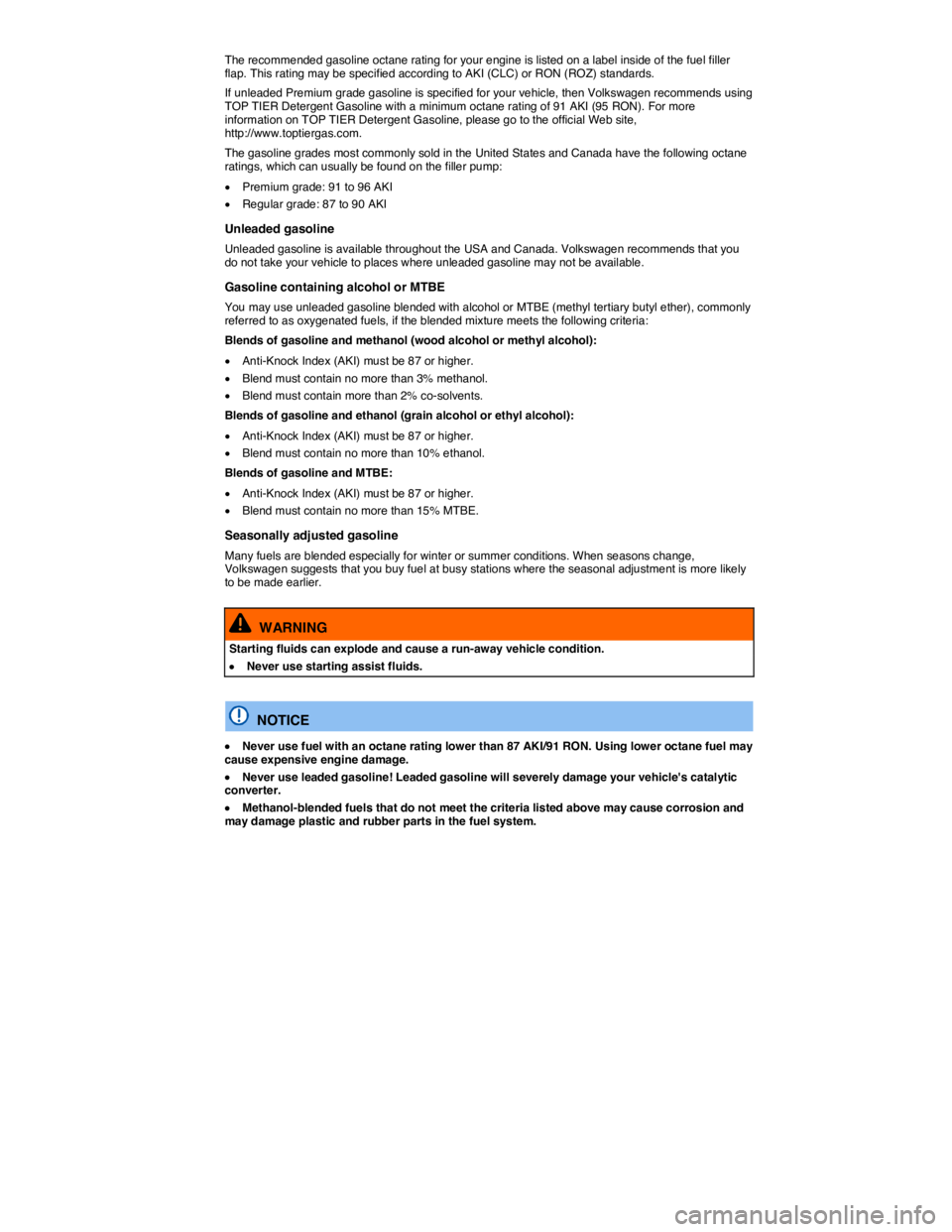 VOLKSWAGEN JETTA 2014  Owners Manual  
The recommended gasoline octane rating for your engine is listed on a label inside of the fuel filler flap. This rating may be specified according to AKI (CLC) or RON (ROZ) standards. 
If unleaded P