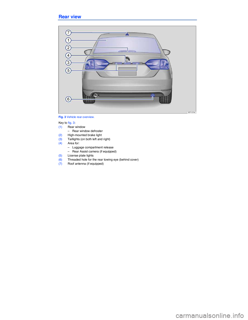 VOLKSWAGEN JETTA 2013  Owners Manual  
Rear view 
 
Fig. 3 Vehicle rear overview. 
Key to fig. 3: 
(1) Rear window 
–  Rear window defroster  
(2) High-mounted brake light  
(3) Taillights (on both left and right)  
(4) Area for: 
– 