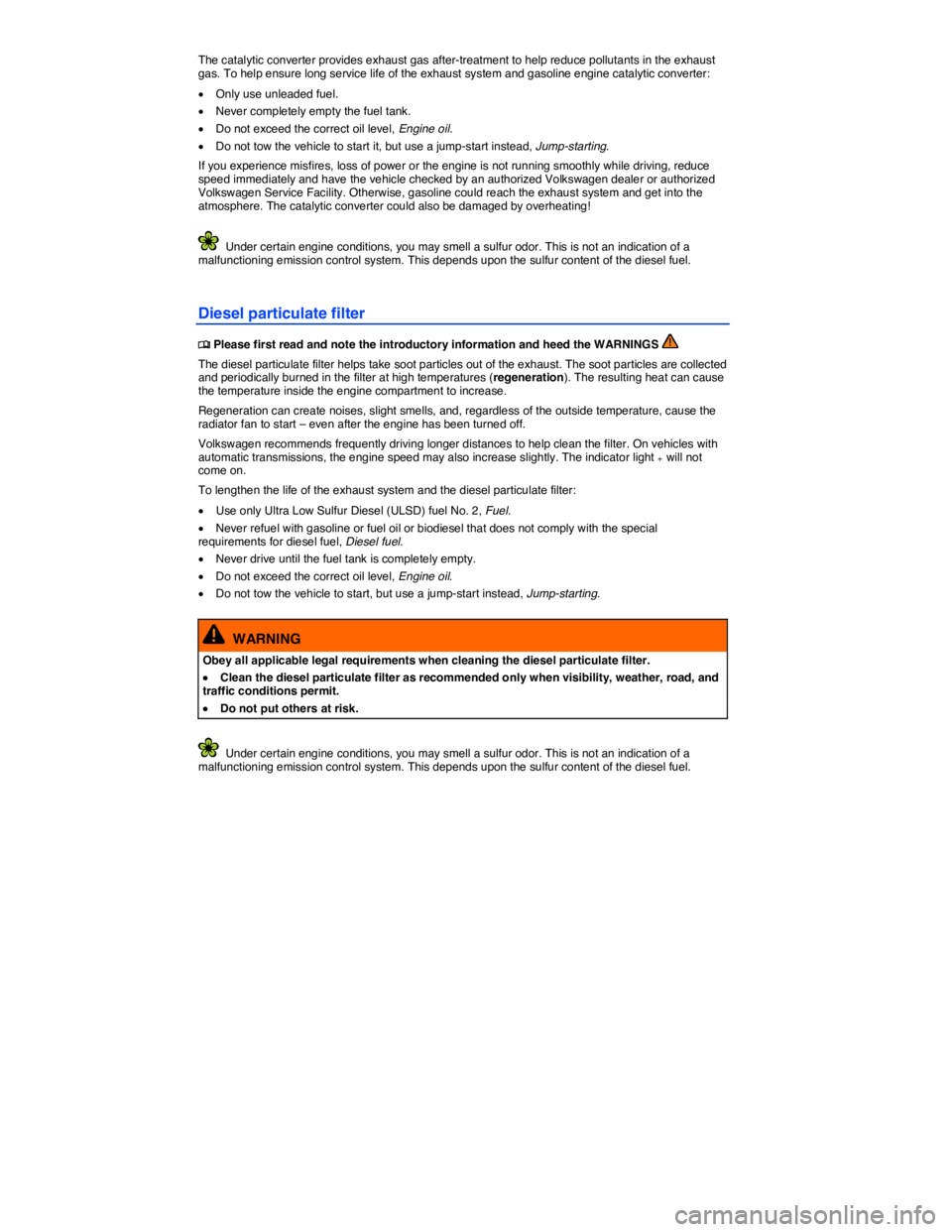 VOLKSWAGEN JETTA 2013  Owners Manual  
The catalytic converter provides exhaust gas after-treatment to help reduce pollutants in the exhaust gas. To help ensure long service life of the exhaust system and gasoline engine catalytic conver