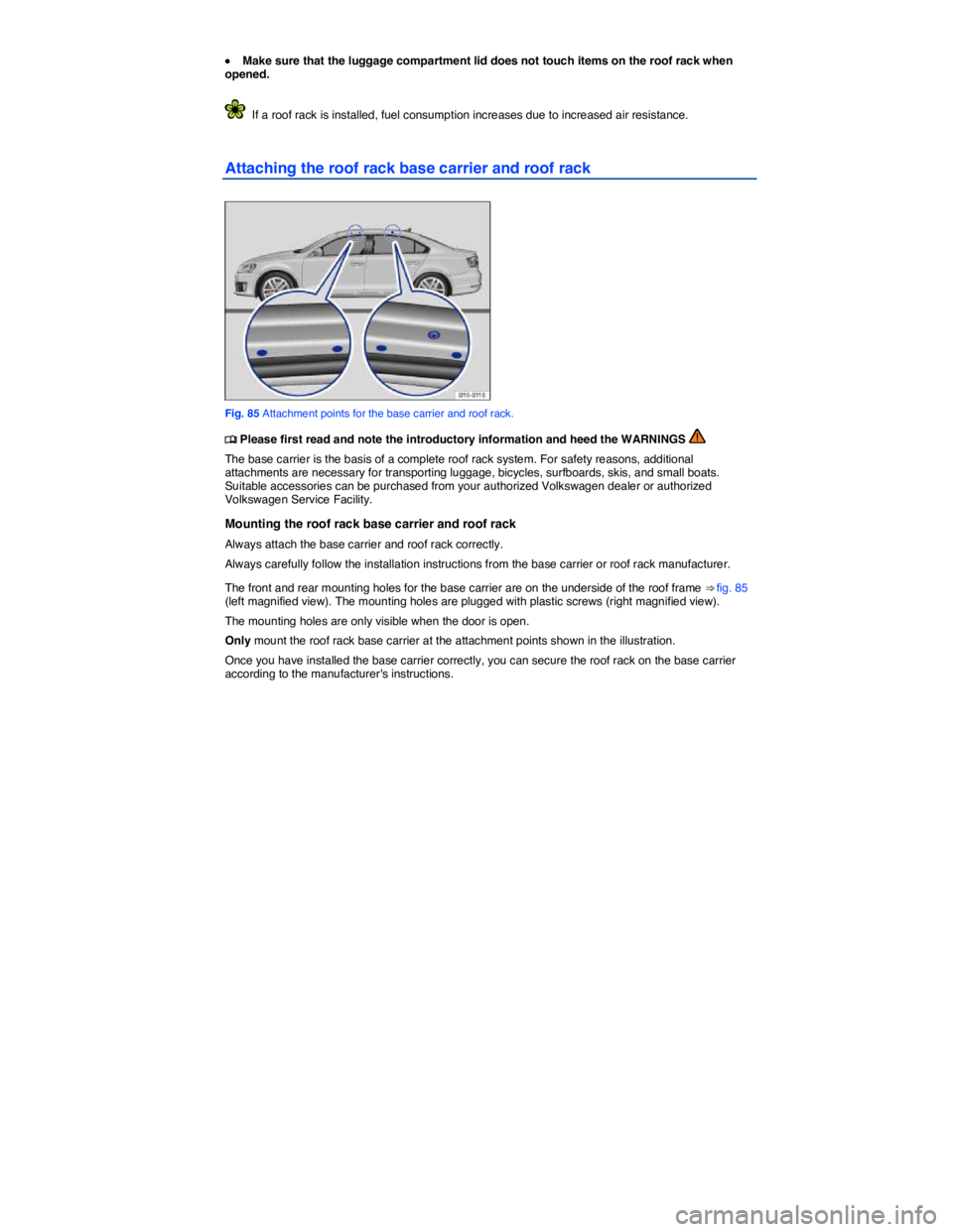 VOLKSWAGEN JETTA 2012  Owners Manual  
�x Make sure that the luggage compartment lid does not touch items on the roof rack when opened. 
  If a roof rack is installed, fuel consumption increases due to increased air resistance. 
Attachin