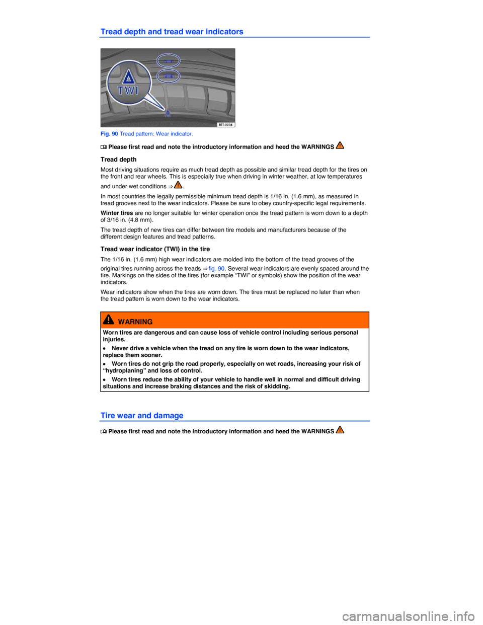 VOLKSWAGEN JETTA 2012  Owners Manual  
Tread depth and tread wear indicators 
 
Fig. 90 Tread pattern: Wear indicator. 
�