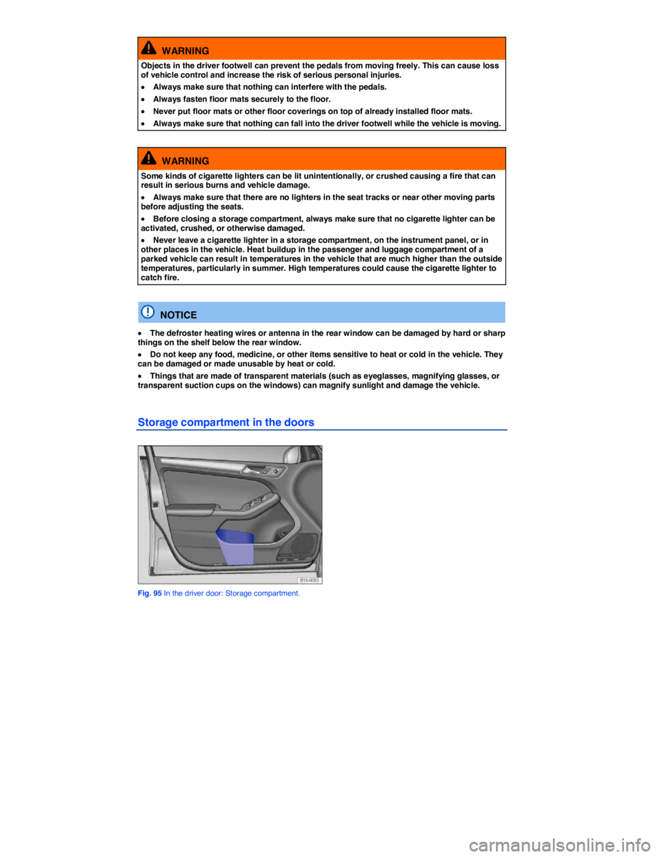 VOLKSWAGEN JETTA 2012  Owners Manual  
  WARNING 
Objects in the driver footwell can prevent the pedals from moving freely. This can cause loss of vehicle control and increase the risk of serious personal injuries. 
�x Always make sure t