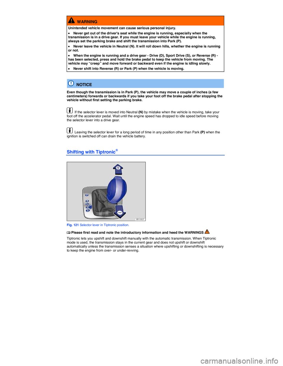VOLKSWAGEN JETTA 2012  Owners Manual  
  WARNING 
Unintended vehicle movement can cause serious personal injury. 
�x Never get out of the drivers seat while the engine is running, especially when the transmission is in a drive gear. If 