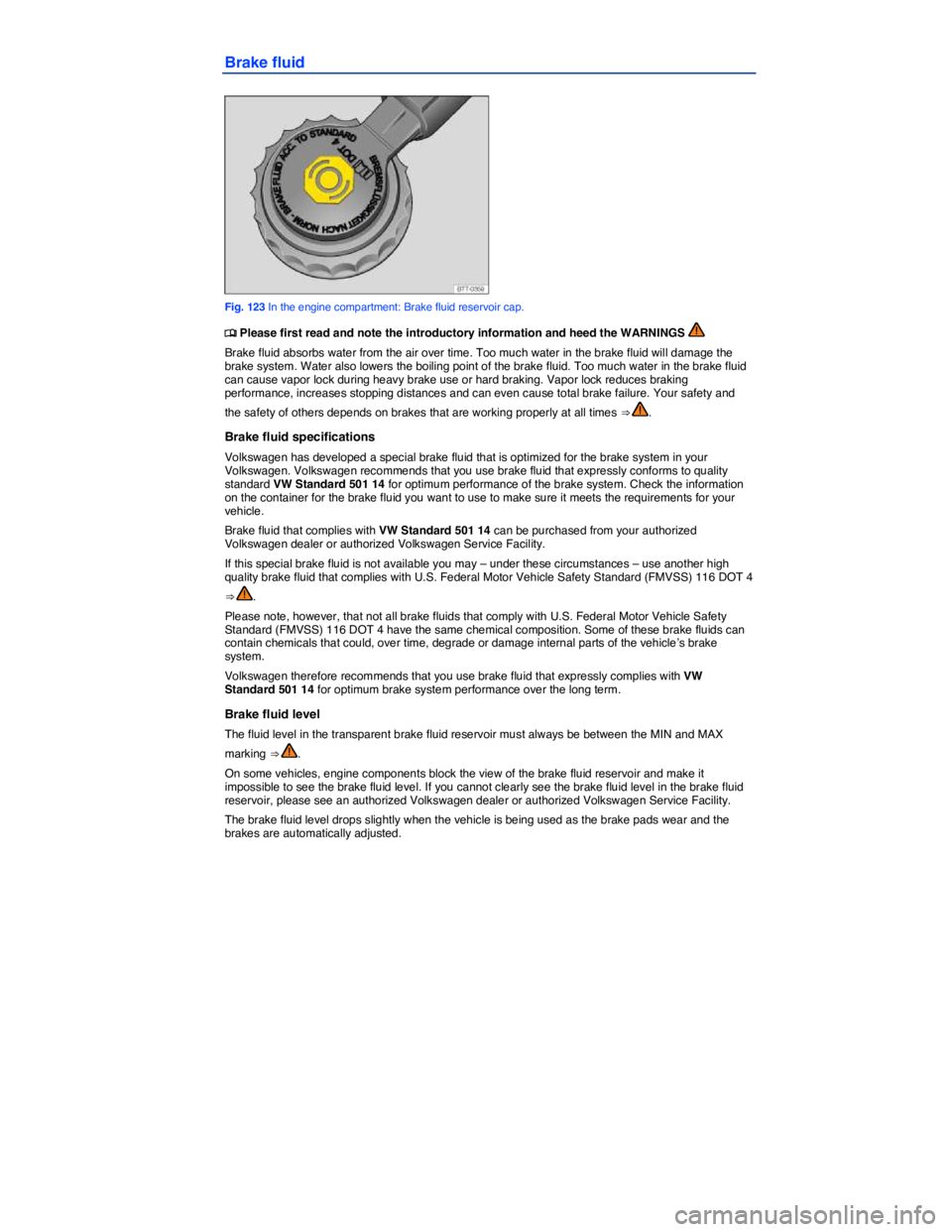 VOLKSWAGEN JETTA 2012  Owners Manual  
Brake fluid 
 
Fig. 123 In the engine compartment: Brake fluid reservoir cap. 
�
