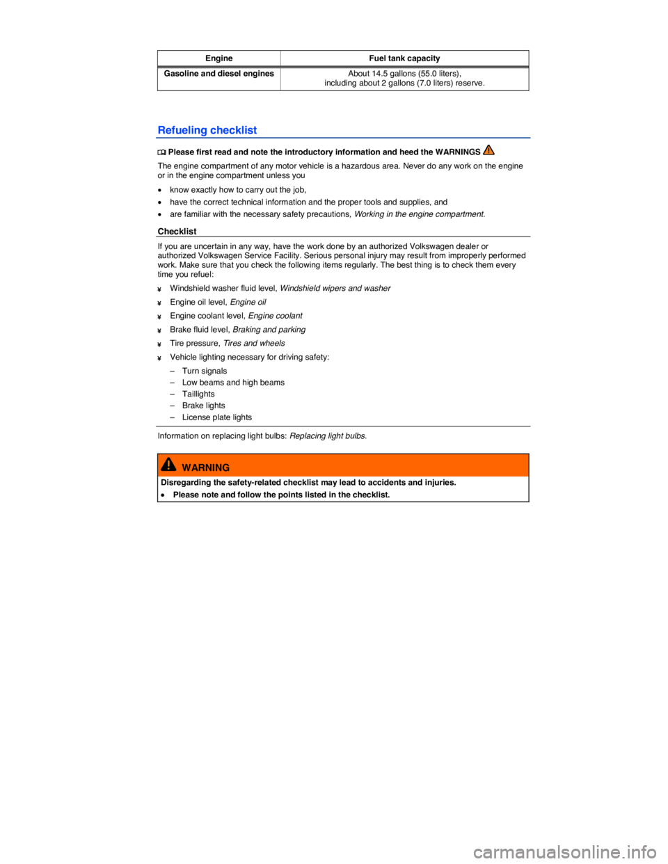 VOLKSWAGEN JETTA 2012  Owners Manual  
 
Engine Fuel tank capacity
Gasoline and diesel engines About 14.5 gallons (55.0 liters), including about 2 gallons (7.0 liters) reserve.  
Refueling checklist 
�