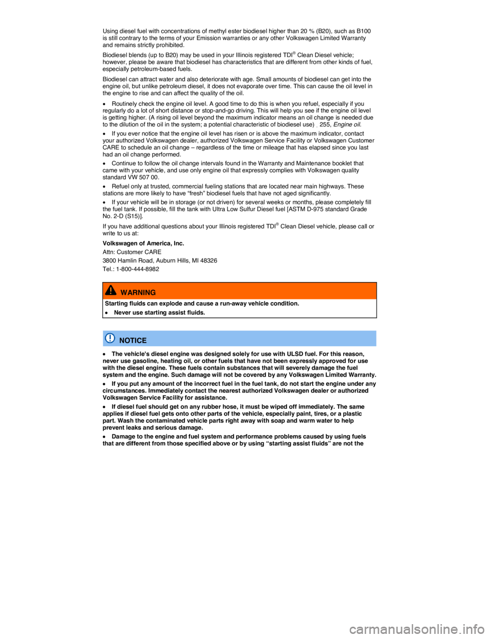 VOLKSWAGEN JETTA 2012  Owners Manual  
Using diesel fuel with concentrations of methyl ester biodiesel higher than 20 % (B20), such as B100 is still contrary to the terms of your Emission warranties or any other Volkswagen Limited Warran