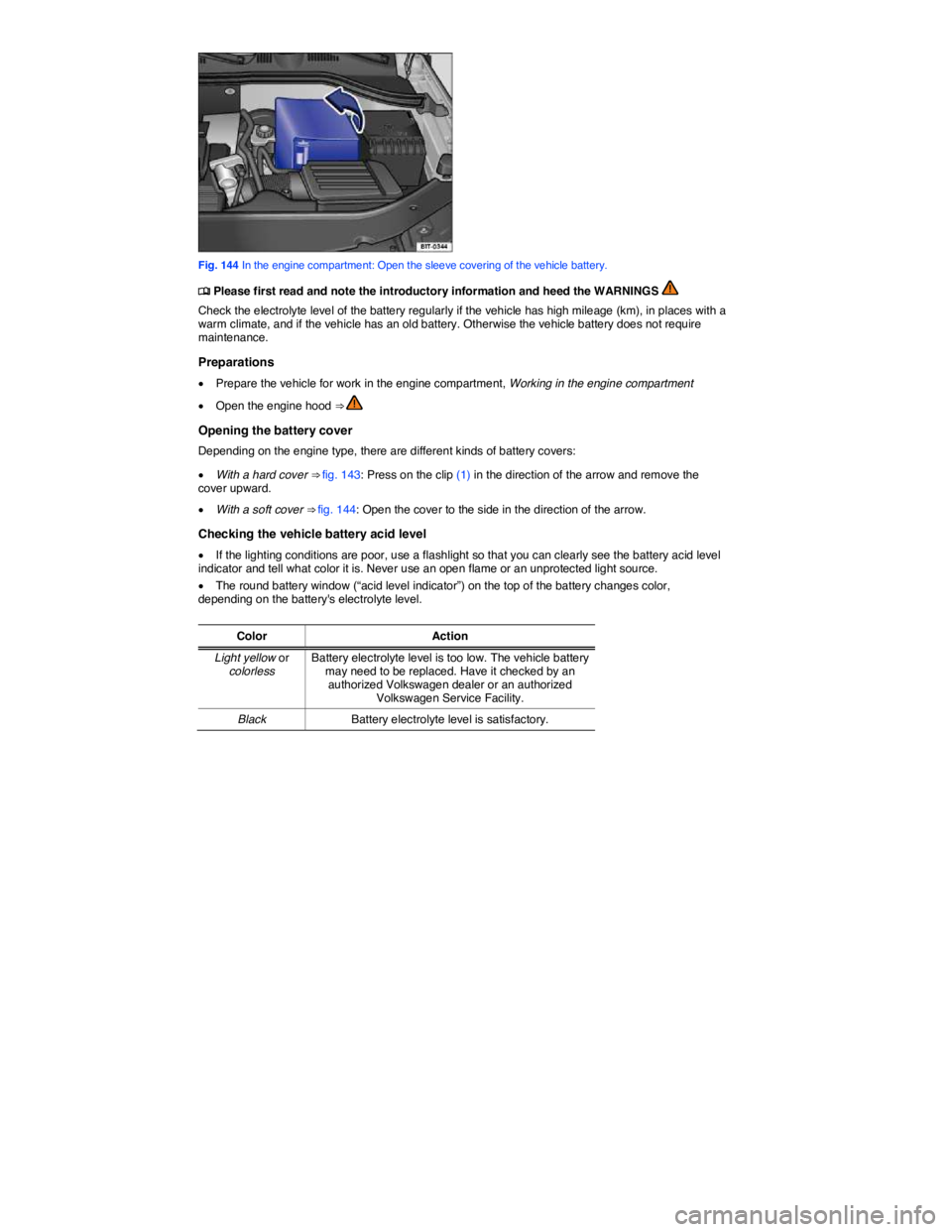 VOLKSWAGEN JETTA 2012  Owners Manual  
 
Fig. 144 In the engine compartment: Open the sleeve covering of the vehicle battery. 
�