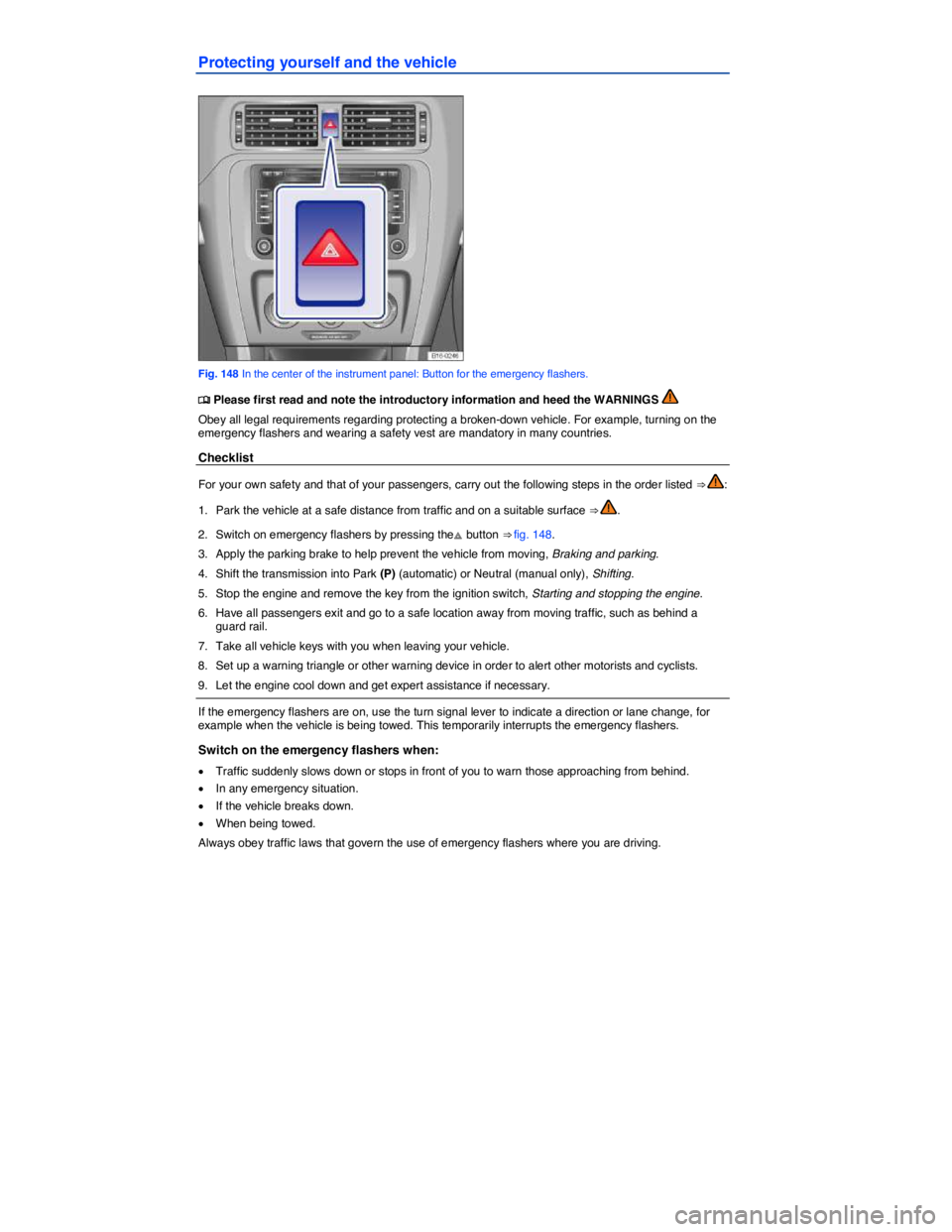 VOLKSWAGEN JETTA 2012  Owners Manual  
Protecting yourself and the vehicle 
 
Fig. 148 In the center of the instrument panel: Button for the emergency flashers. 
�