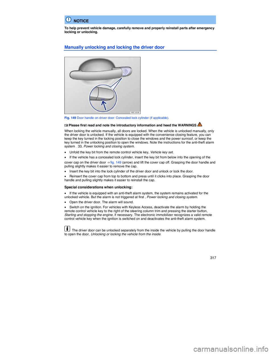 VOLKSWAGEN JETTA 2012  Owners Manual    317 
  NOTICE 
To help prevent vehicle damage, carefully remove and properly reinstall parts after emergency locking or unlocking. 
Manually unlocking and locking the driver door 
 
Fig. 149 Door h
