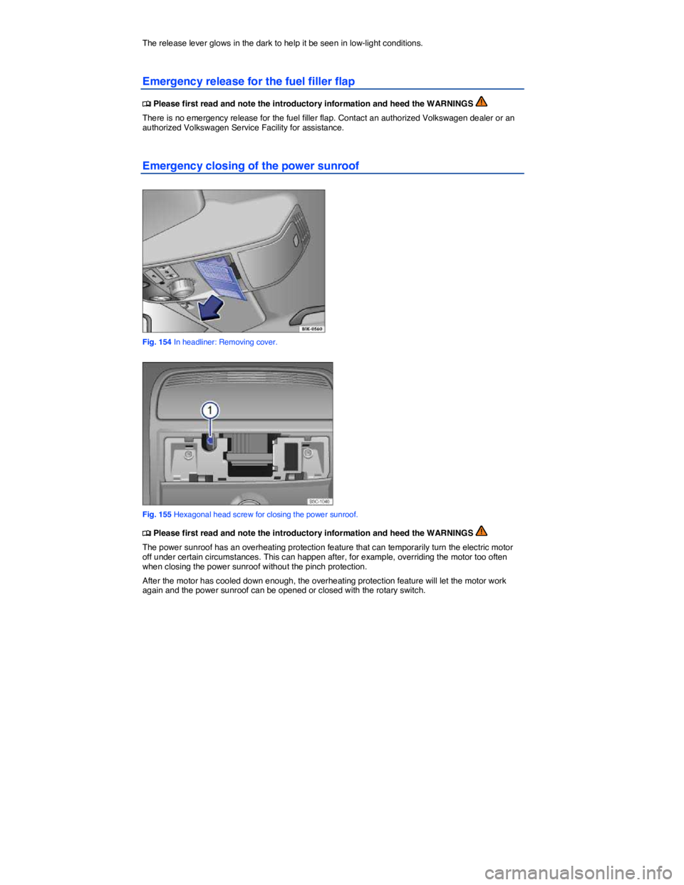 VOLKSWAGEN JETTA 2012  Owners Manual  
The release lever glows in the dark to help it be seen in low-light conditions. 
Emergency release for the fuel filler flap 
�