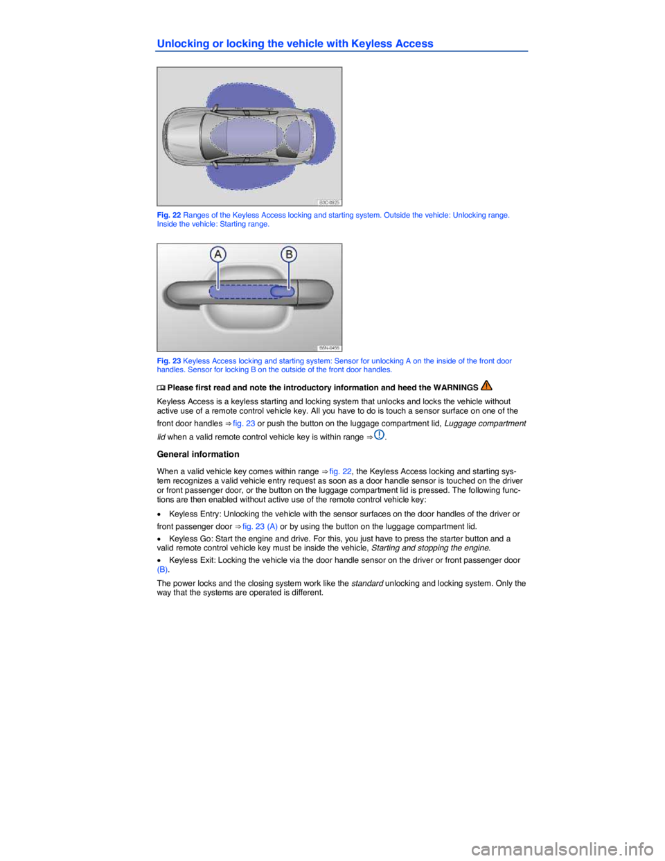 VOLKSWAGEN JETTA 2012 Owners Guide  
Unlocking or locking the vehicle with Keyless Access 
 
Fig. 22 Ranges of the Keyless Access locking and starting system. Outside the vehicle: Unlocking range. Inside the vehicle: Starting range. 
 