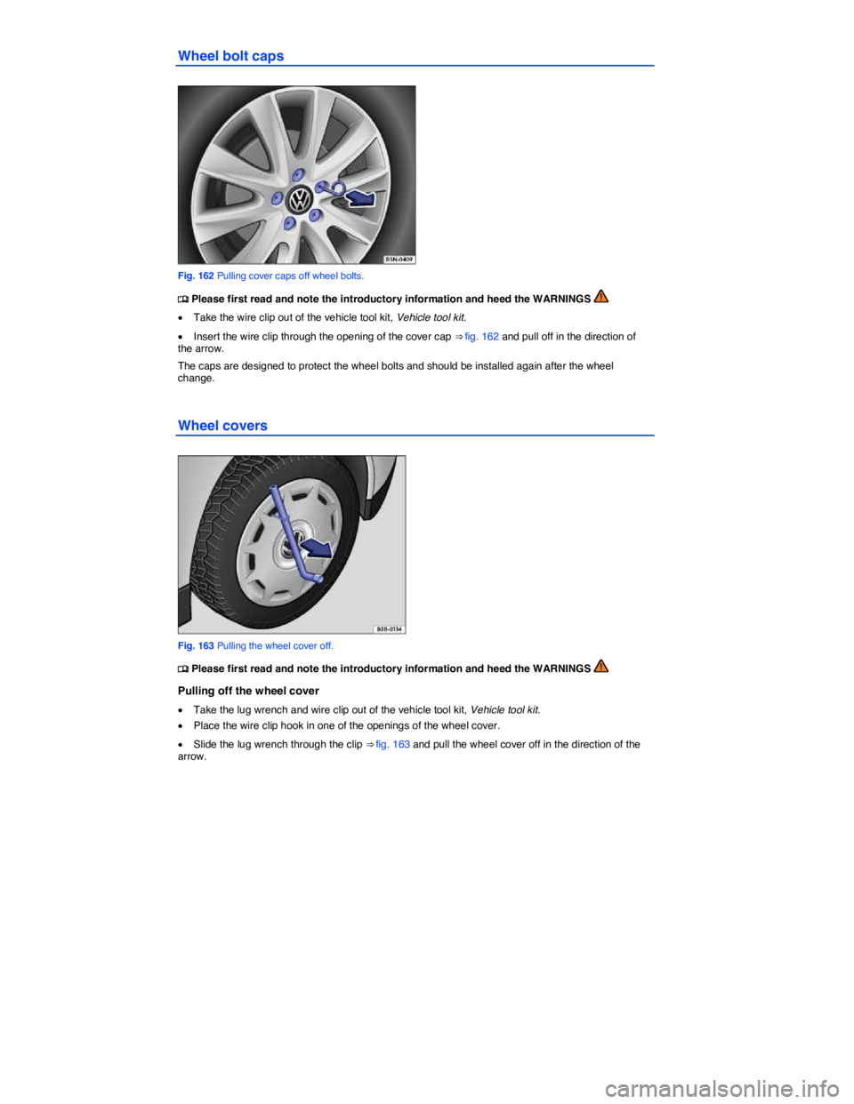 VOLKSWAGEN JETTA 2012  Owners Manual  
Wheel bolt caps 
 
Fig. 162 Pulling cover caps off wheel bolts. 
�
