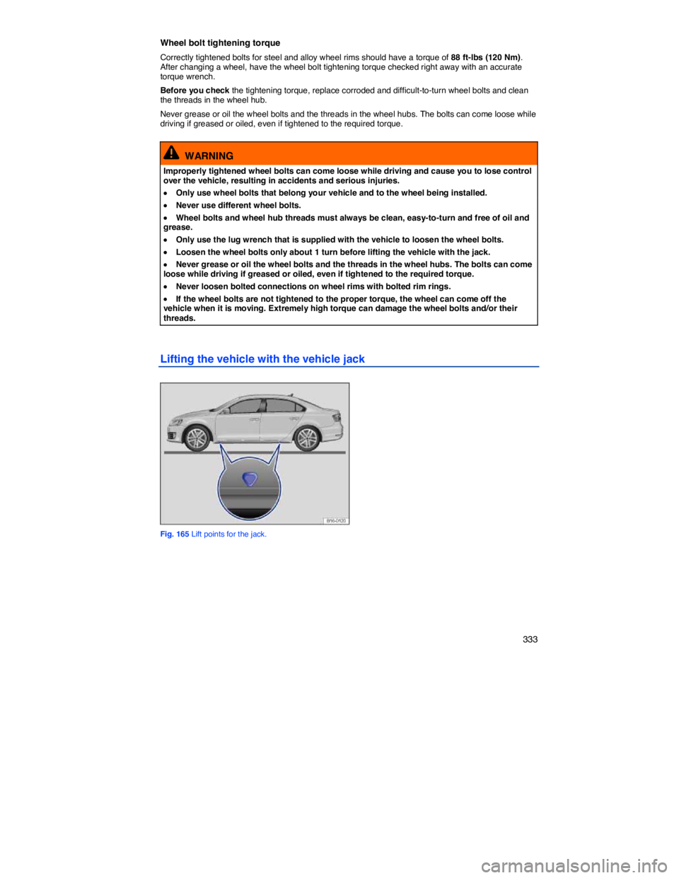 VOLKSWAGEN JETTA 2012  Owners Manual    333 
Wheel bolt tightening torque 
Correctly tightened bolts for steel and alloy wheel rims should have a torque of 88 ft-lbs (120 Nm). After changing a wheel, have the wheel bolt tightening torque