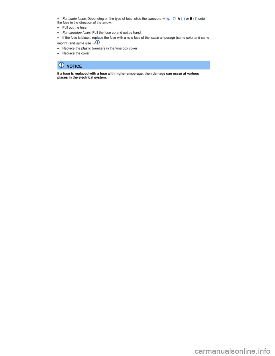 VOLKSWAGEN JETTA 2012  Owners Manual  
�x For blade fuses: Depending on the type of fuse, slide the tweezers ⇒ fig. 171 A (1) or B (1) onto the fuse in the direction of the arrow. 
�x Pull out the fuse. 
�x For cartridge fuses: Pull 